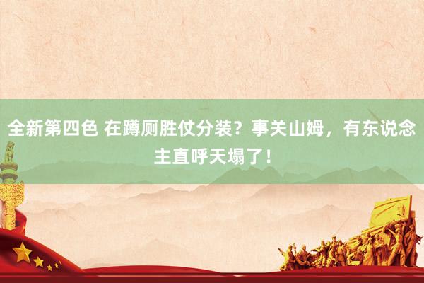 全新第四色 在蹲厕胜仗分装？事关山姆，有东说念主直呼天塌了！