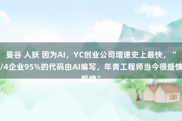曼谷 人妖 因为AI，YC创业公司增速史上最快，“1/4企业95%的代码由AI编写，年青工程师当今很蹙悚”