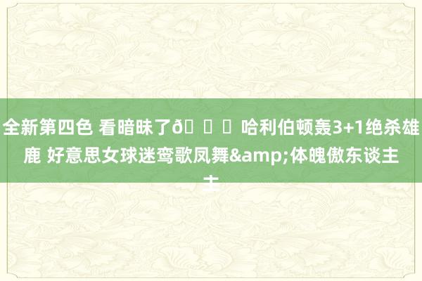 全新第四色 看暗昧了😍哈利伯顿轰3+1绝杀雄鹿 好意思女球迷鸾歌凤舞&体魄傲东谈主